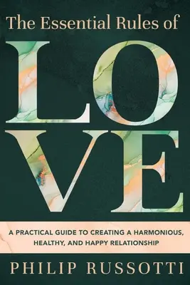 Le regole essenziali dell'amore: Una guida pratica per creare una relazione armoniosa, sana e felice - The Essential Rules of Love: A Practical Guide to Creating a Harmonious, Healthy, and Happy Relationship