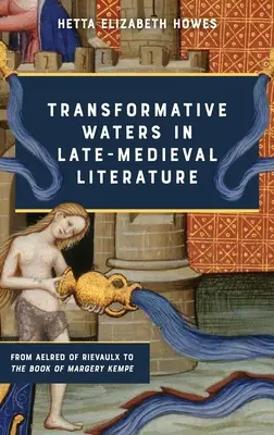 Acque trasformative nella letteratura tardo-medievale: Da Aelredo di Rievaulx al libro di Margery Kempe - Transformative Waters in Late-Medieval Literature: From Aelred of Rievaulx to the Book of Margery Kempe