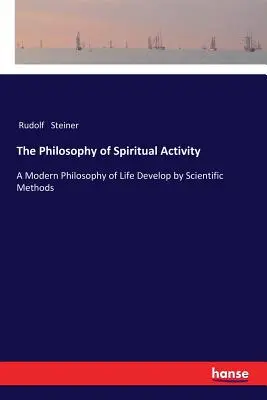 La filosofia dell'attività spirituale: Una moderna filosofia della vita sviluppata con metodi scientifici - The Philosophy of Spiritual Activity: A Modern Philosophy of Life Develop by Scientific Methods