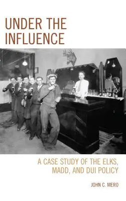 Sotto l'influenza: Un caso di studio sulle politiche degli Elks, del MADD e della guida in stato di ebbrezza - Under the Influence: A Case Study of the Elks, MADD, and DUI Policy