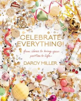 Festeggia tutto! Idee divertenti per dare vita alle vostre feste - Celebrate Everything!: Fun Ideas to Bring Your Parties to Life