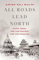 Tutte le strade portano a Nord - Cina, Nepal e la contesa per l'Himalaya - All Roads Lead North - China, Nepal and the Contest for the Himalayas