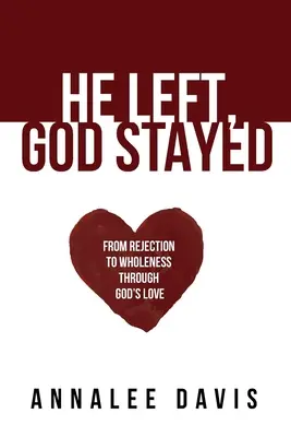 Lui se n'è andato, Dio è rimasto: Dal rifiuto alla completezza attraverso l'amore di Dio - He Left, God Stayed: From Rejection to Wholeness Through God's Love