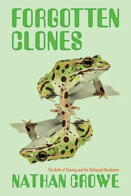 Cloni dimenticati: La nascita della clonazione e la rivoluzione biologica - Forgotten Clones: The Birth of Cloning and the Biological Revolution