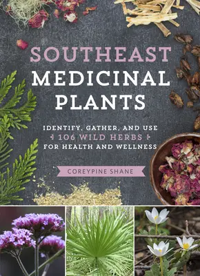 Piante medicinali del sud-est: Identificare, raccogliere e usare 106 erbe selvatiche per la salute e il benessere - Southeast Medicinal Plants: Identify, Harvest, and Use 106 Wild Herbs for Health and Wellness