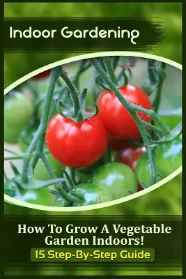 Giardinaggio indoor: Come coltivare un orto in casa! (15 guide passo-passo) - Indoor Gardening: How To Grow A Vegetable Garden Indoors! (15 Step-By-Step Guide)