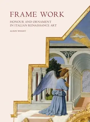 Frame Work: onore e ornamento nell'arte italiana del Rinascimento - Frame Work: Honour and Ornament in Italian Renaissance Art