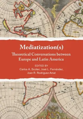 Mediatizzazione(i): Conversazioni teoriche tra Europa e America Latina - Mediatization(s): Theoretical Conversations Between Europe and Latin America