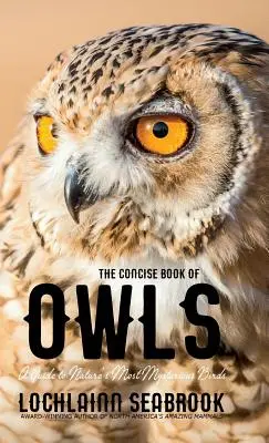 Il libro conciso dei gufi: Guida agli uccelli più misteriosi della natura - The Concise Book of Owls: A Guide to Nature's Most Mysterious Birds
