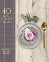 40 modi di piegare un tovagliolo: Pieghe eleganti per ogni occasione - 40 Ways to Fold a Napkin: Stylish Folds for Every Occasion