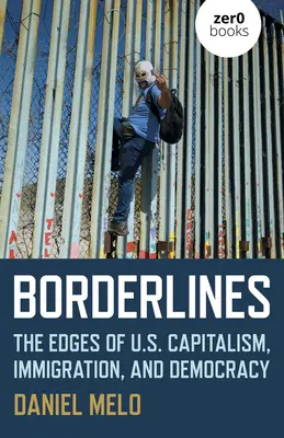 Borderlines: I confini del capitalismo, dell'immigrazione e della democrazia - Borderlines: The Edges of Us Capitalism, Immigration, and Democracy