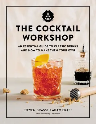 Il laboratorio dei cocktail: Una guida essenziale ai drink classici e a come farli propri - The Cocktail Workshop: An Essential Guide to Classic Drinks and How to Make Them Your Own