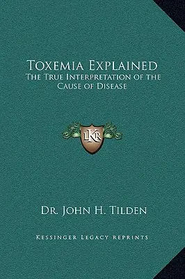 La tossiemia spiegata: La vera interpretazione della causa delle malattie - Toxemia Explained: The True Interpretation of the Cause of Disease