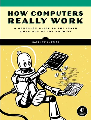 Come funzionano davvero i computer: Una guida pratica al funzionamento interno della macchina - How Computers Really Work: A Hands-On Guide to the Inner Workings of the Machine