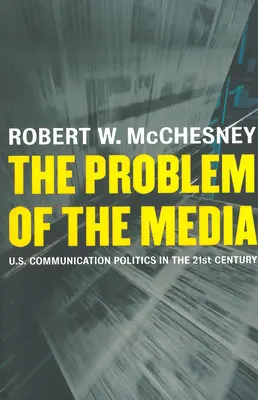Il problema dei media: La politica della comunicazione degli Stati Uniti nel XXI secolo - The Problem of the Media: U.S. Communication Politics in the Twenty-First Century