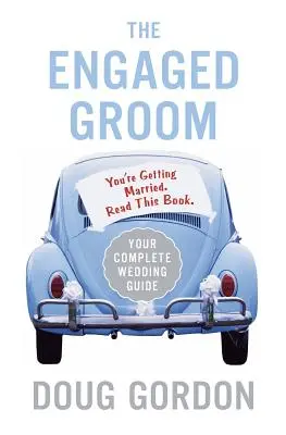 Lo sposo fidanzato: Stai per sposarti. Leggete questo libro. - The Engaged Groom: You're Getting Married. Read This Book.