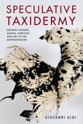 Tassidermia speculativa: Storia naturale, superfici animali e arte nell'Antropocene - Speculative Taxidermy: Natural History, Animal Surfaces, and Art in the Anthropocene