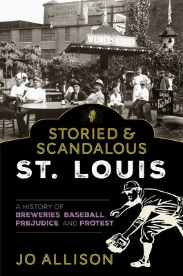 Storied & Scandalous St. Louis: Una storia di birrerie, baseball, pregiudizi e proteste - Storied & Scandalous St. Louis: A History of Breweries, Baseball, Prejudice, and Protest