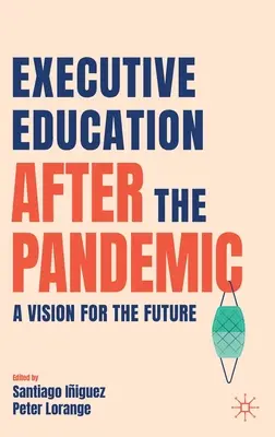 La formazione dei dirigenti dopo la pandemia: Una visione per il futuro - Executive Education After the Pandemic: A Vision for the Future