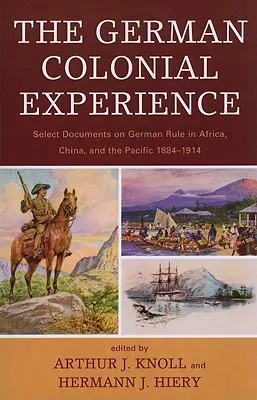 L'esperienza coloniale tedesca: Documenti selezionati sul dominio tedesco in Africa, Cina e Pacifico 1884-1914 - The German Colonial Experience: Select Documents on German Rule in Africa, China, and the Pacific 1884-1914