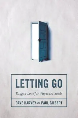 Lasciare andare: L'amore robusto per le anime ribelli - Letting Go: Rugged Love for Wayward Souls