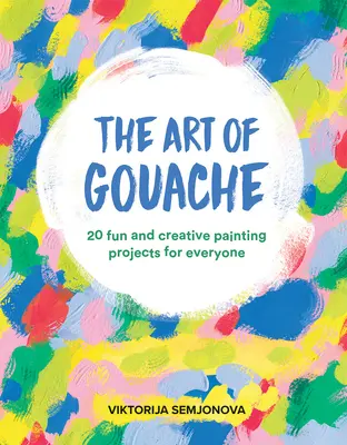 L'arte del guazzo: 20 progetti di pittura divertenti e creativi per tutti - The Art of Gouache: 20 Fun and Creative Painting Projects for Everyone
