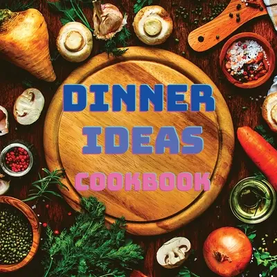 Ricettario delle idee per la cena: Ricette facili per frutti di mare, pollame, pasta, piatti vegani e altri piatti che piaceranno a tutti - Dinner Ideas Cookbook: Easy Recipes for Seafood, Poultry, Pasta, Vegan Stuff, and Other Dishes Everyone Will Love
