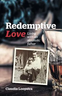 Amore redentivo: Vivere con un padre alcolista - Redemptive Love: Living with an alcoholic father