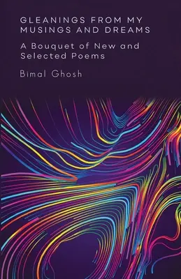 Spigolature dai miei pensieri e sogni: Un bouquet di poesie nuove e selezionate: Un bouquet di poesie nuove e selezionate - Gleanings from My Musings and Dreams: A Bouquet of New and Selected Poems: A Bouquet of New and Selected Poems