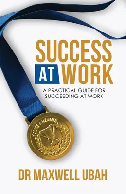 Success@Work: Una guida pratica per avere successo nel lavoro - Success@Work: A Practical Guide for Succeeding at Work
