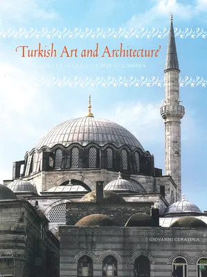 Arte e architettura turca - Dai Selgiuchidi agli Ottomani - Turkish Art and Architecture - From the Seljuks to the Ottomans