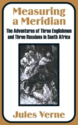 Misurare un meridiano: Le avventure di tre inglesi e tre russi in Sudafrica - Measuring a Meridian: The Adventures of Three Englishmen and Three Russians in South Africa