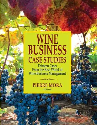 Casi di studio sulle aziende vinicole: Tredici casi dal mondo reale della gestione aziendale del vino - Wine Business Case Studies: Thirteen Cases from the Real World of Wine Business Management