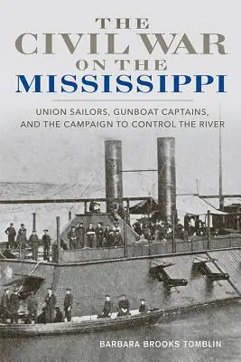 La guerra civile sul Mississippi: Marinai dell'Unione, capitani di cannoniere e la campagna per il controllo del fiume - The Civil War on the Mississippi: Union Sailors, Gunboat Captains, and the Campaign to Control the River