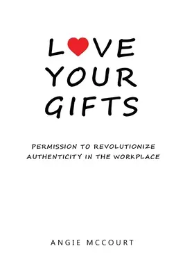 Ama i tuoi doni: Il permesso di rivoluzionare l'autenticità sul posto di lavoro - Love Your Gifts: Permission to Revolutionize Authenticity in the Workplace