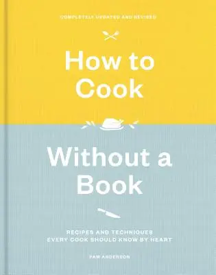 Come cucinare senza libro, completamente aggiornato e rivisto: Ricette e tecniche che ogni cuoco dovrebbe conoscere a memoria: Un libro di cucina - How to Cook Without a Book, Completely Updated and Revised: Recipes and Techniques Every Cook Should Know by Heart: A Cookbook