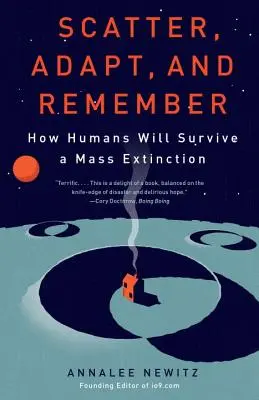 Sparpagliarsi, adattarsi e ricordare: come gli esseri umani sopravviveranno a un'estinzione di massa - Scatter, Adapt, and Remember: How Humans Will Survive a Mass Extinction