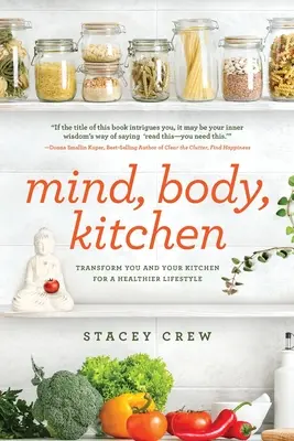 Mente, corpo, cucina: Trasforma te e la tua cucina per uno stile di vita più sano - Mind, Body, Kitchen: Transform You & Your Kitchen for a Healthier Lifestyle