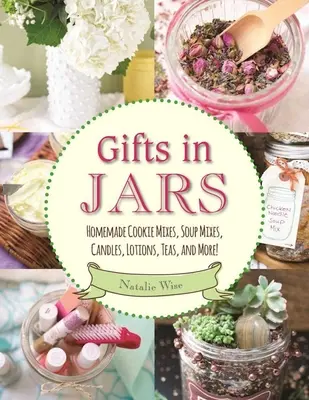 Regali in barattolo: Miscele di biscotti fatti in casa, miscele di zuppa, candele, lozioni, tè e altro ancora! - Gifts in Jars: Homemade Cookie Mixes, Soup Mixes, Candles, Lotions, Teas, and More!