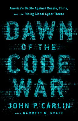 L'alba della guerra del codice: la battaglia dell'America contro la Russia, la Cina e la crescente minaccia informatica globale - Dawn of the Code War: America's Battle Against Russia, China, and the Rising Global Cyber Threat