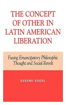 Il concetto di altro nella liberazione latinoamericana: Fondere il pensiero filosofico emancipatorio e la rivolta sociale - The Concept of Other in Latin American Liberation: Fusing Emancipatory Philosophic Thought and Social Revolt