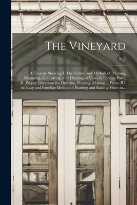 La vigna: un trattato che illustra I. La natura e il metodo di piantare, concimare, coltivare e curare la vite in zone straniere - The Vineyard: a Treatise Shewing I. The Nature and Method of Planting, Manuring, Cultivating, and Dressing of Vines in Foreign Parts