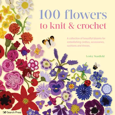 100 fiori a maglia e all'uncinetto: Una collezione di bellissimi fiori per abbellire abiti, accessori, cuscini e coperte - 100 Flowers to Knit & Crochet: A Collection of Beautiful Blooms for Embellishing Clothes, Accessories, Cushions and Throws