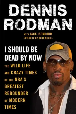 Dovrei essere già morto: La vita selvaggia e i tempi folli del più grande rimbalzista dell'Nba dei tempi moderni - I Should Be Dead by Now: The Wild Life and Crazy Times of the Nba's Greatest Rebounder of Modern Times
