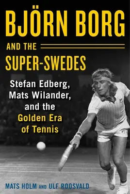 Bjrn Borg e i super-svedesi: Stefan Edberg, Mats Wilander e l'era d'oro del tennis - Bjrn Borg and the Super-Swedes: Stefan Edberg, Mats Wilander, and the Golden Era of Tennis