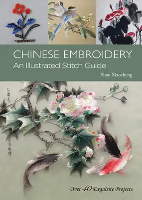 Ricamo cinese - Guida illustrata ai punti - Oltre 40 progetti di pregio - Chinese Embroidery - An Illustrated Stitch Guide - Over 40 Exquisite Projects