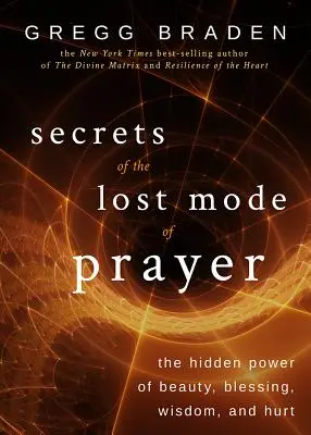 I segreti del modo perduto di pregare: Il potere nascosto della bellezza, della benedizione, della saggezza e del dolore - Secrets of the Lost Mode of Prayer: The Hidden Power of Beauty, Blessing, Wisdom, and Hurt