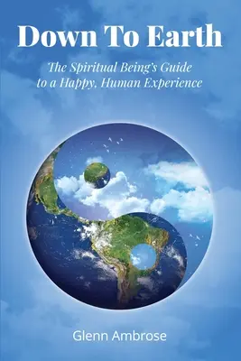 Giù per terra: Guida dell'essere spirituale a un'esperienza umana e felice - Down To Earth: The Spiritual Being's Guide to a Happy, Human Experience