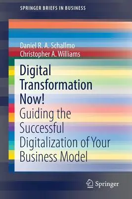 Digital Transformation Now! Guida al successo della digitalizzazione del vostro modello di business - Digital Transformation Now!: Guiding the Successful Digitalization of Your Business Model