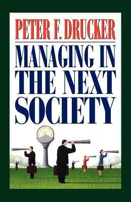 Gestire nella società futura: Lezioni del famoso pensatore e scrittore sulla gestione aziendale - Managing in the Next Society: Lessons from the Renown Thinker and Writer on Corporate Management